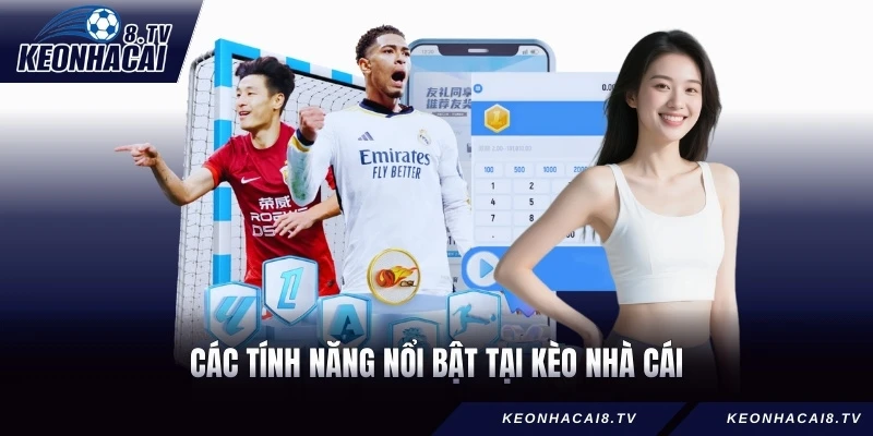 Các tính năng nổi bật tại Kèo Nhà Cái