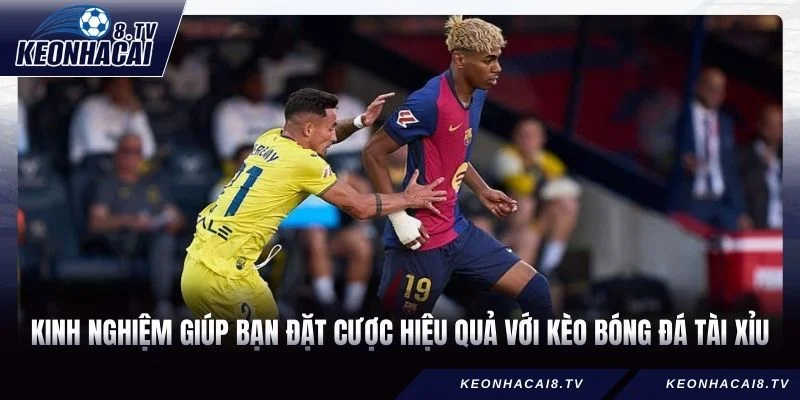 Kinh nghiệm giúp bạn đặt cược hiệu quả với kèo bóng đá Tài Xỉu 
