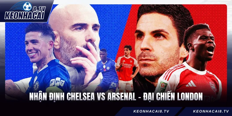Nhận Định Chelsea Vs Arsenal - Đại Chiến London Và Bản Lĩnh