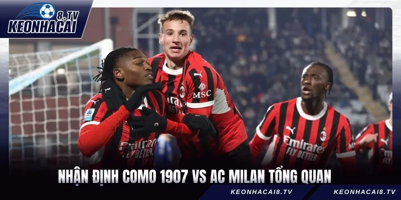 Nhận định Como 1907 vs AC Milan tổng quan