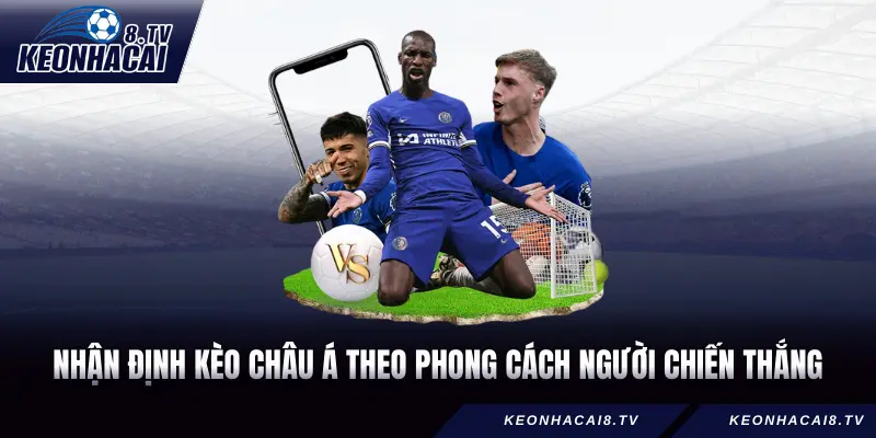 Nhận định kèo châu Á theo phong cách người chiến thắng