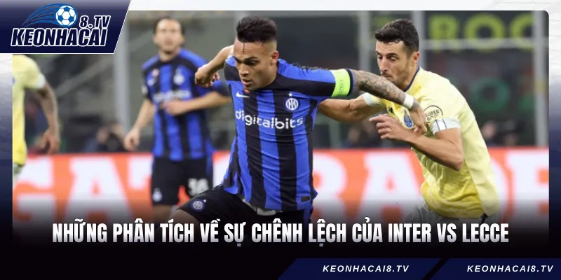 Những phân tích về sự chênh lệch của Inter vs Lecce