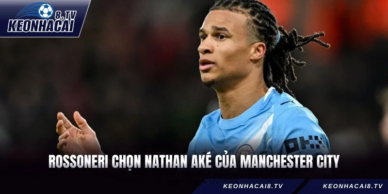  Rossoneri đã đưa Nathan Aké của Manchester City vào danh sách ưu tiên