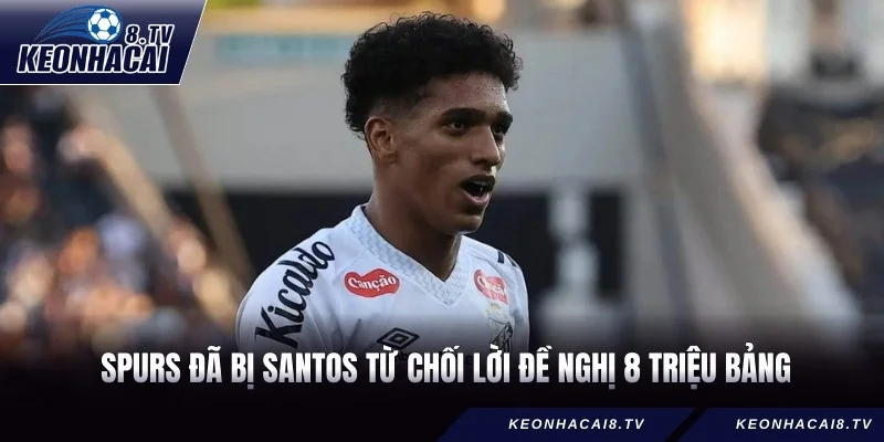  Spurs đã bị Santos từ chối lời đề nghị 8 triệu bảng
